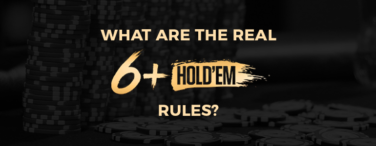 What are the Real Six Plus Hold'em Rules?